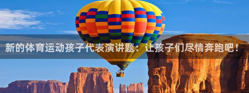 77体育官网：新的体育运动孩子代表演讲题：让孩子们尽情奔跑吧！