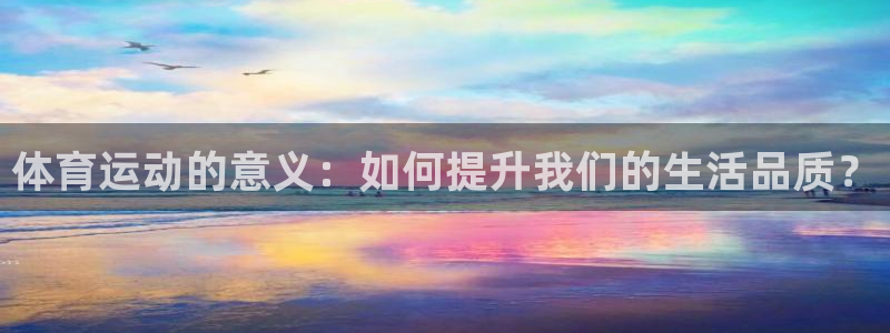 77体育：体育运动的意义：如何提升我们的生活品质？